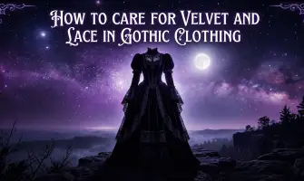 How to Care for Velvet and Lace in Gothic Clothing: Keep Your Dark Elegance Alive